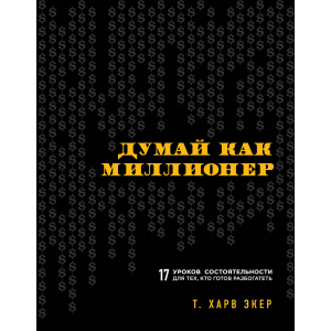 Думай як мільйонер. 17 уроків спроможності для тих, хто готовий розбагатіти - Т. Харв Екер (9786177808021) рейтинг
