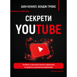 Секрети YouTube. Посібник зі зростання кількості підписників та прибутку за допомогою відеовпливу - Шон Кеннел, Бенджі Тревіс (9789669935977) ТОП в Одессе