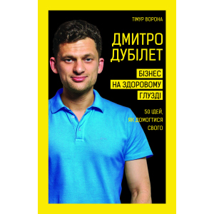 Дмитро Дубілет. Бізнес на здоровому глузді. 50 ідей, як домогтися свого - Дубілет Дмитро (9789669932518) краща модель в Одесі