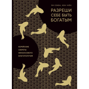 Разреши себе быть богатым. Корейские секреты финансового благополучия - Ли С., Хон Ч. (9786177764327) ТОП в Одессе